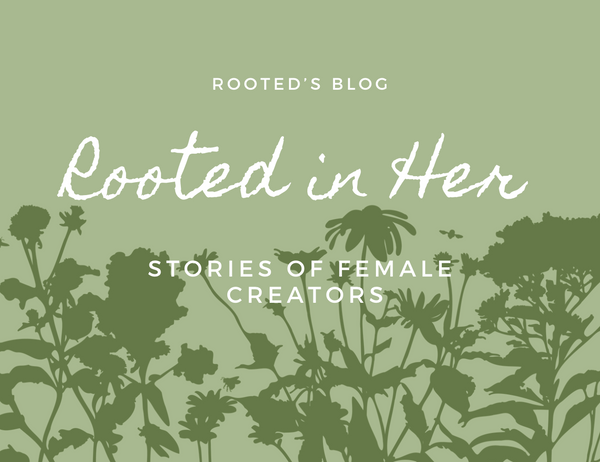 Rooted In Her: Stories of Female Creators