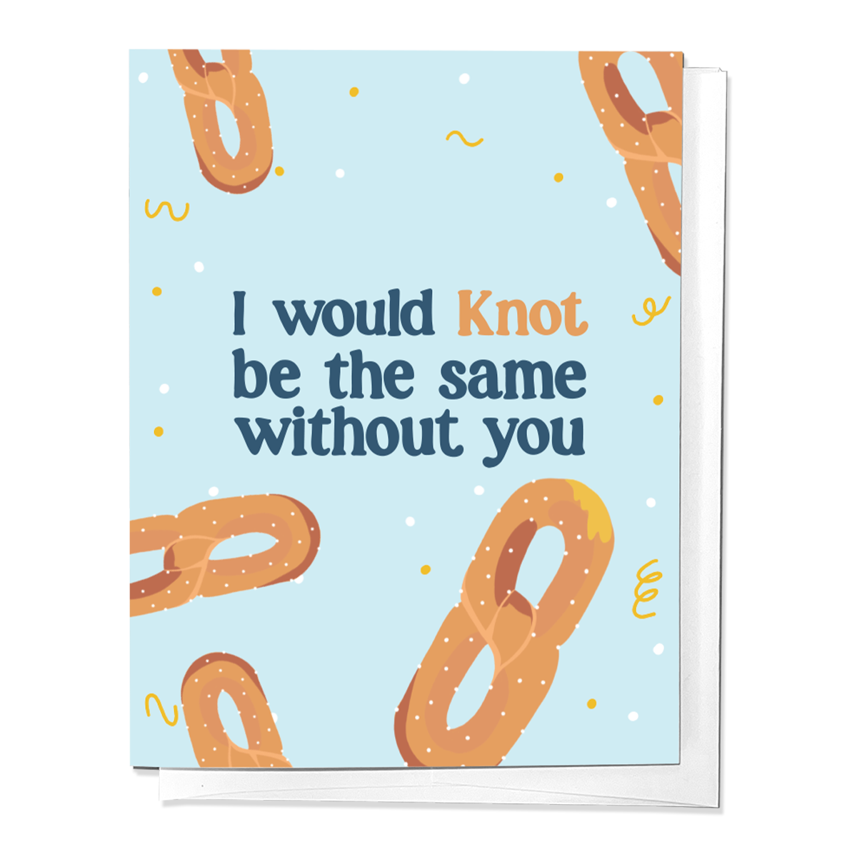 WOULD KNOT BE THE SAME WITHOUT YOU PRETZEL LOVE GREETING CARD