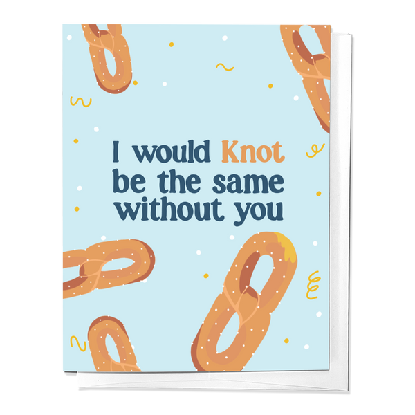WOULD KNOT BE THE SAME WITHOUT YOU PRETZEL LOVE GREETING CARD
