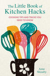 LITTLE BOOK OF KITCHEN HACKS BY ANNE SHEASBY: HARDCOVER; 128 / ENGLISH