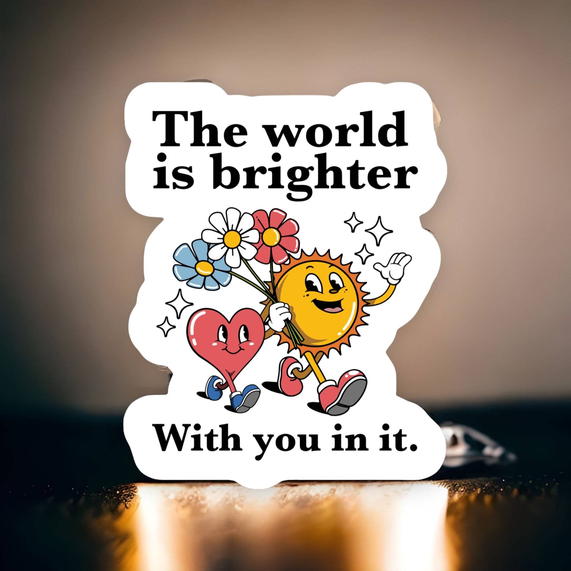 THE WORLD IS BRIGHTER WITH YOU IN IT STICKER
