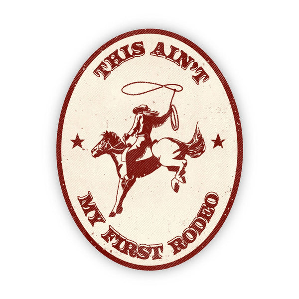 THIS AINT MY FIRST RODEO STICKER