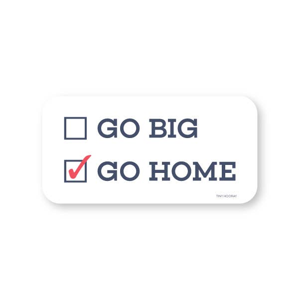 GO BIG OR GO HOME STICKER