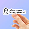 WHY ARE YOU THE WAY YOU ARE? THE OFFICE STICKER