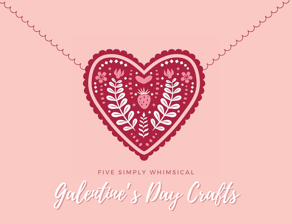 5 Simply Whimsical Galentine’s Crafts