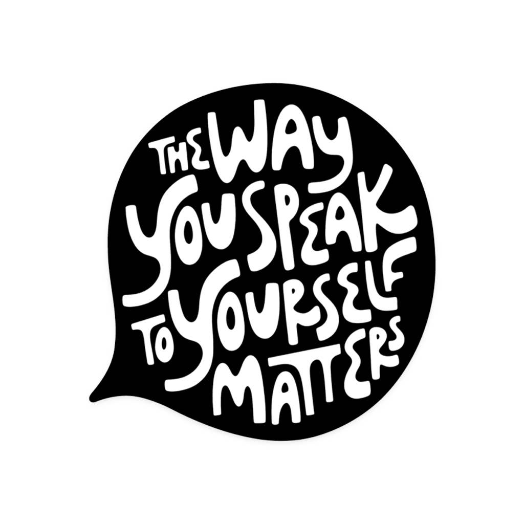 THE WAY YOU SPEAK TO YOURSELF MATTERS STICKER