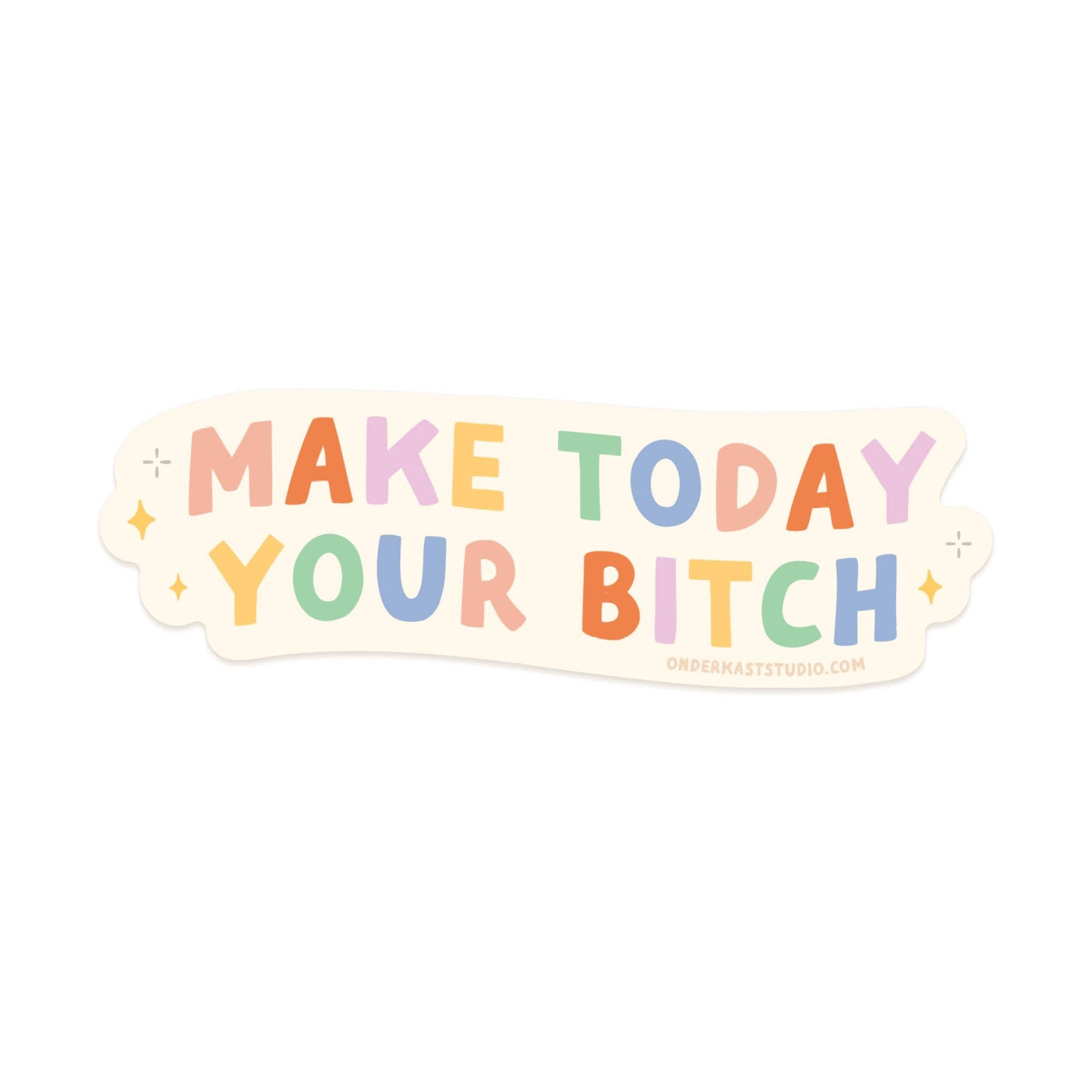 MAKE TODAY YOUR BITCH STICKER