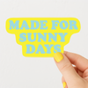 MADE FOR SUNNY DAYS STICKER