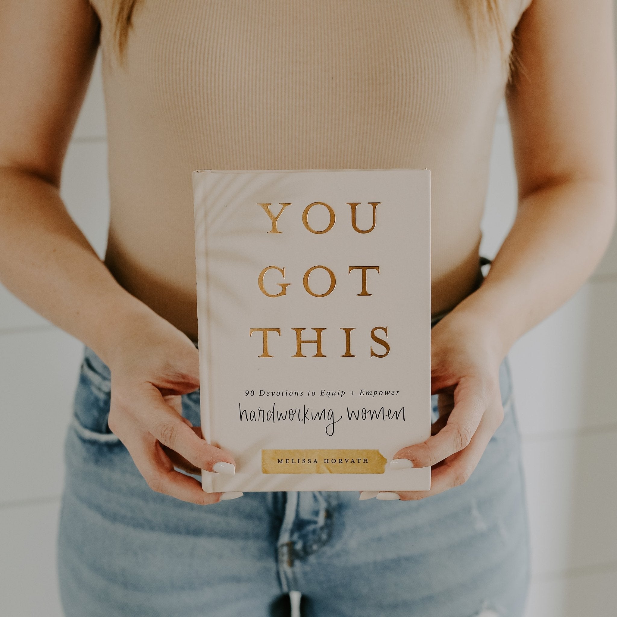 YOU GOT THIS: 90 DEVOTIONS TO EQUIP AND EMPOWER HARDWORKING WOMEN