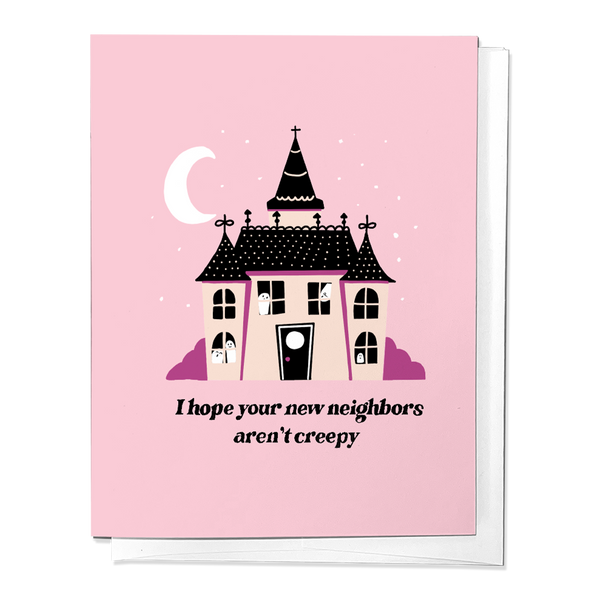 I HOPE YOUR NEW NEIGHBORS AREN'T CREEPY HOUSEWARMING GREETING CARD