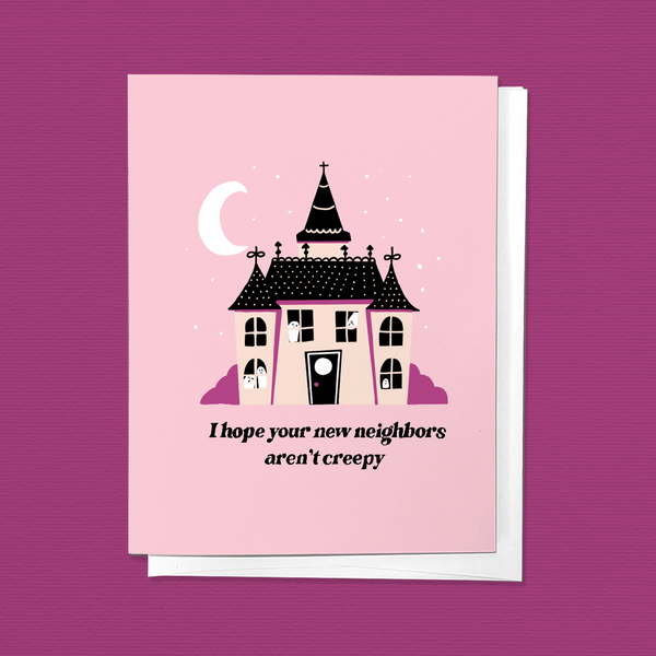 I HOPE YOUR NEW NEIGHBORS AREN'T CREEPY HOUSEWARMING GREETING CARD