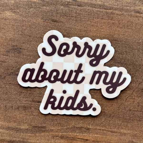 SORRY ABOUT MY KIDS STICKER | CAR DECAL 124