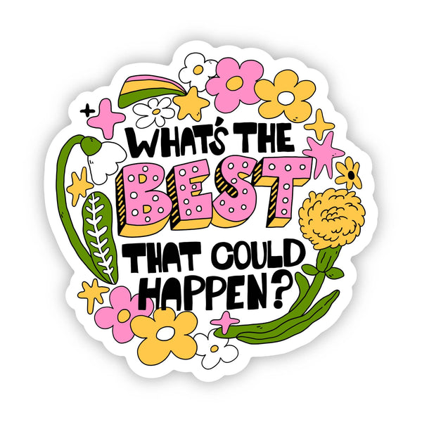 "WHAT'S THE BEST THAT COULD HAPPEN?" STICKER