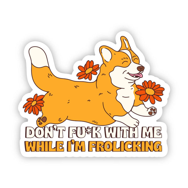 DON'T FU*K WITH ME WHILE I'M FROLICKING STICKER