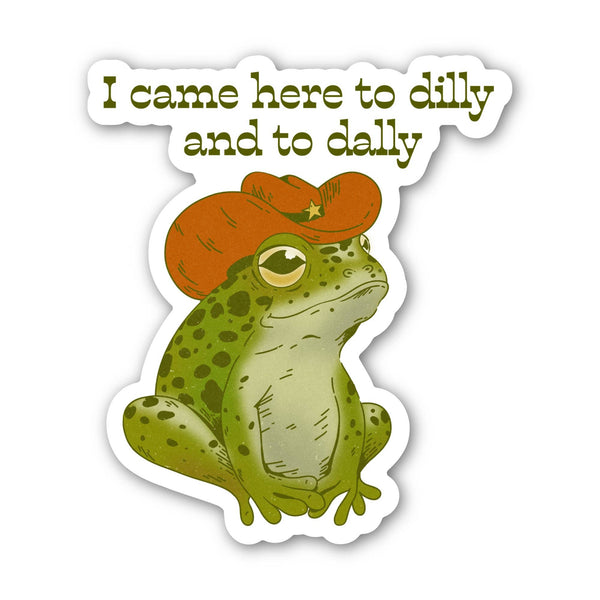 I CAME HERE TO DILLY AND TO DALLY FROG STICKER