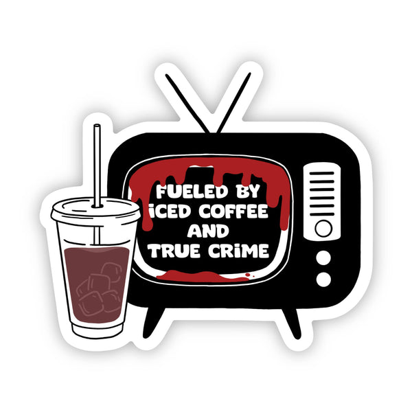 FUELED BY ICED COFFEE AND TRUE CRIME STICKER
