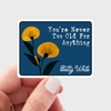 YOU'RE NEVER TOO OLD FOR ANYTHING STICKER - BETTY WHITE