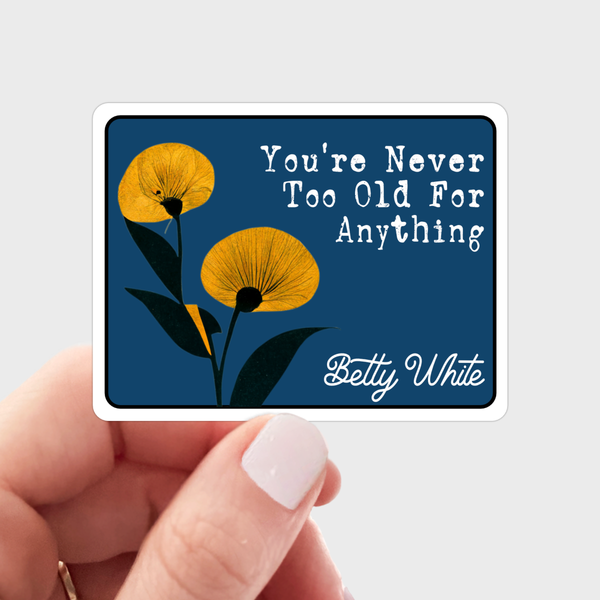 YOU'RE NEVER TOO OLD FOR ANYTHING STICKER - BETTY WHITE