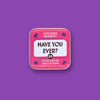 AFTER DINNER AMUSEMENTS: HAVE YOU EVER?