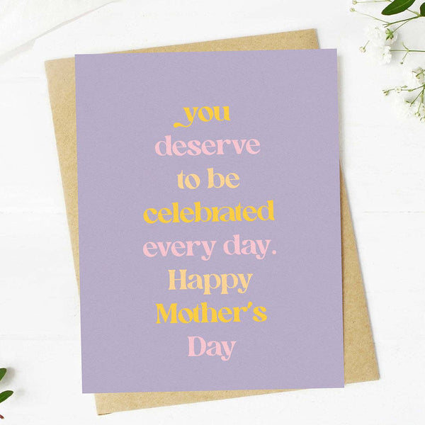 "YOU DESERVE TO BE CELEBRATED" MOTHER'S DAY CARD