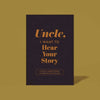 UNCLE, I WANT TO HEAR YOUR STORY JOURNAL