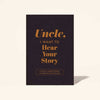 UNCLE, I WANT TO HEAR YOUR STORY JOURNAL