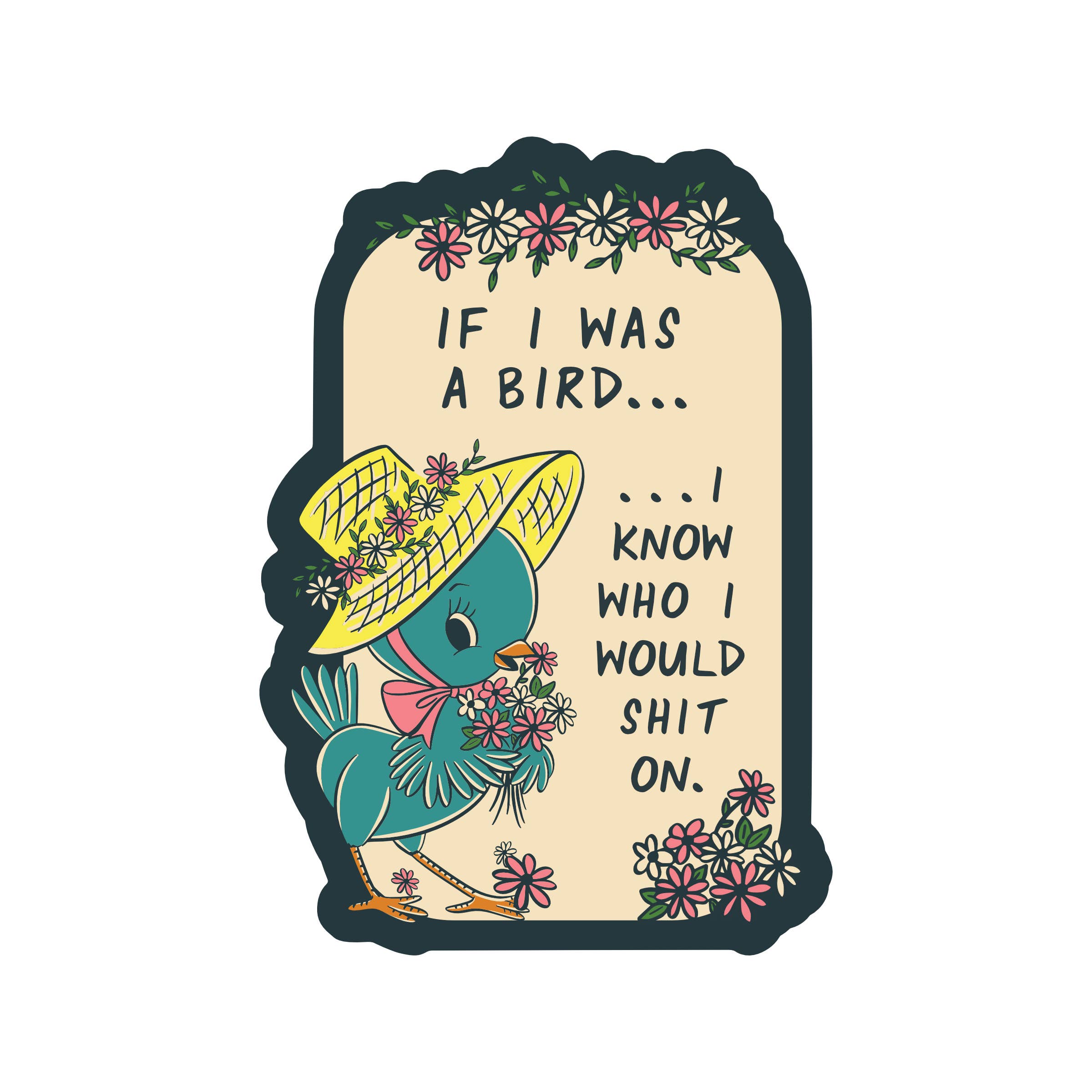 Sticker with a duck wearing a hat and flowers, text 'If I was a bird... I know who I would shit on.'