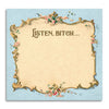 LISTEN BITCH... STICKY NOTE PAD