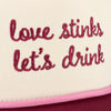 LOVE STINKS LET'S DRINK TRUCKER HAT