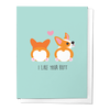 I LIKE YOUR CORGI BUTT VALENTINE'S DAY LOVE GREETING CARD