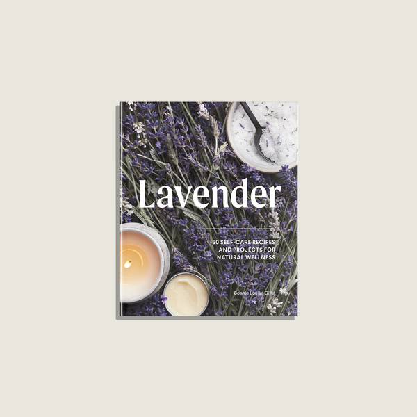 LAVENDER: 50 SELF-CARE RECIPES AND PROJECTS FOR WELLNESS