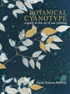 BOTANICAL CYANOTYPE: A GUIDE TO THE ART OF SUN PRINTING