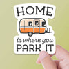 HOME IS WHERE YOU PARK IT RV BUMPER STICKER, WINTAGE CAMPER
