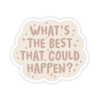 WHAT'S THE BEST THAT COULD HAPPEN VINYL STICKER
