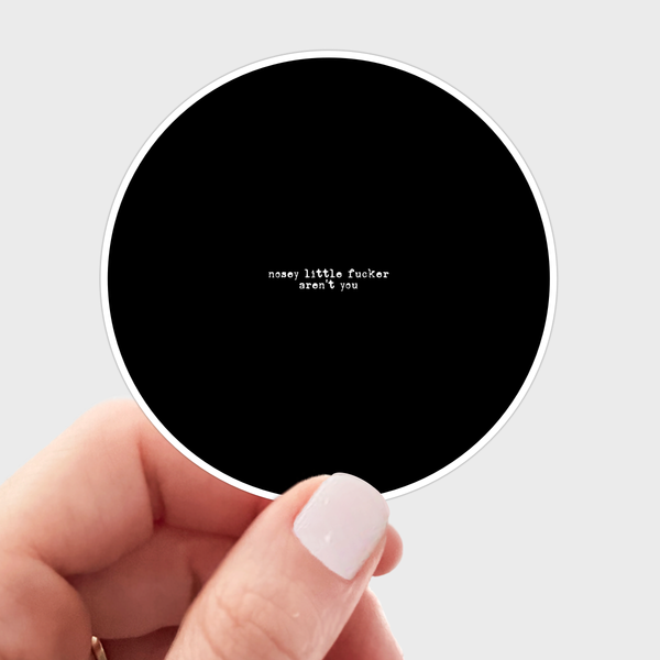NOSEY LITTLE F*CKER AREN'T YOU STICKER