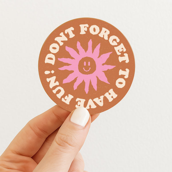 DON'T FORGET TO HAVE FUN STICKER
