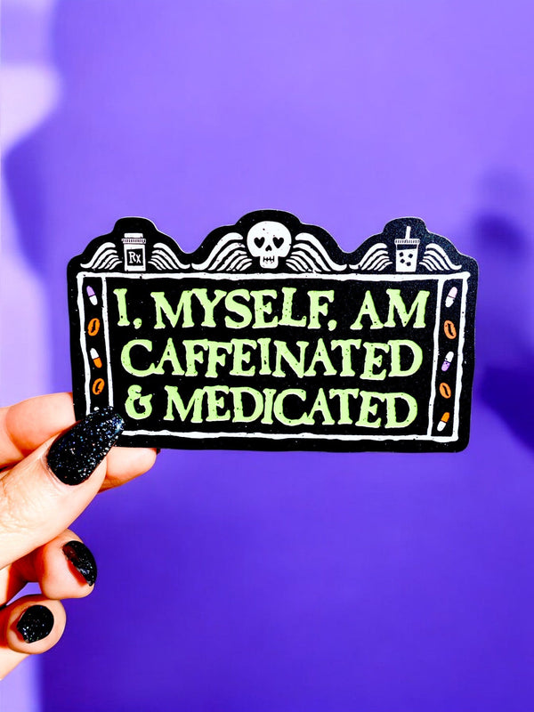 I MYSELF AM CAFFEINATED & MEDICATED GLOW IN THE DARK STICKER