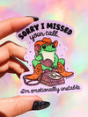 SORRY I MISSED YOUR CALL I'M EMOTIONALLY UNSTABLE STICKER