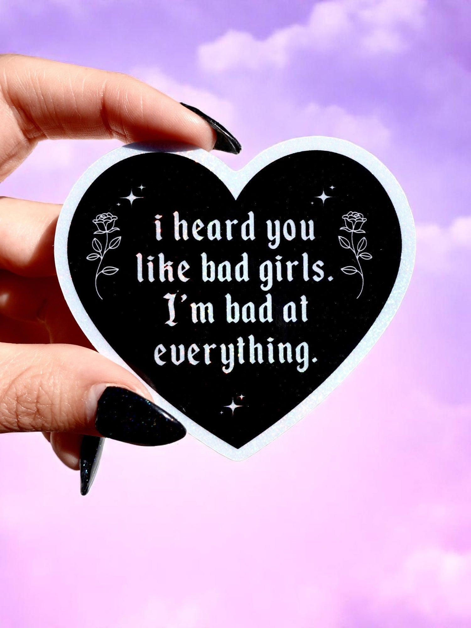 I HEARD YOU LIKE BAD GIRLS I'M BAD AT EVERYTHING – HEART SHAPED WATERPROOF SAD GIRL DECAL