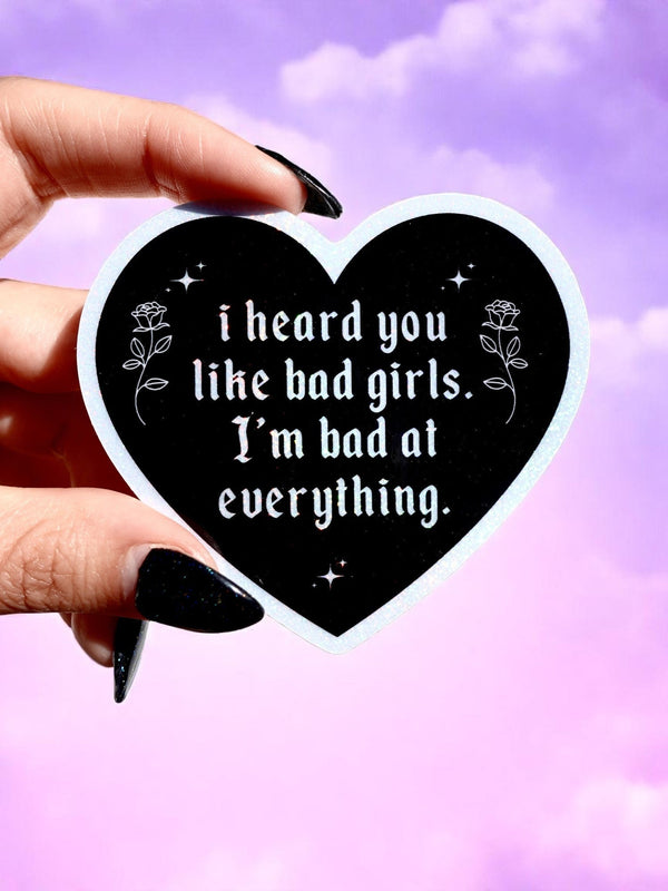 I HEARD YOU LIKE BAD GIRLS I'M BAD AT EVERYTHING – HEART SHAPED WATERPROOF SAD GIRL DECAL