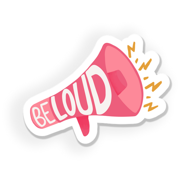 BE LOUD MEGAPHONE VINYL STICKER, FEMINIST, FEMALE STRONG