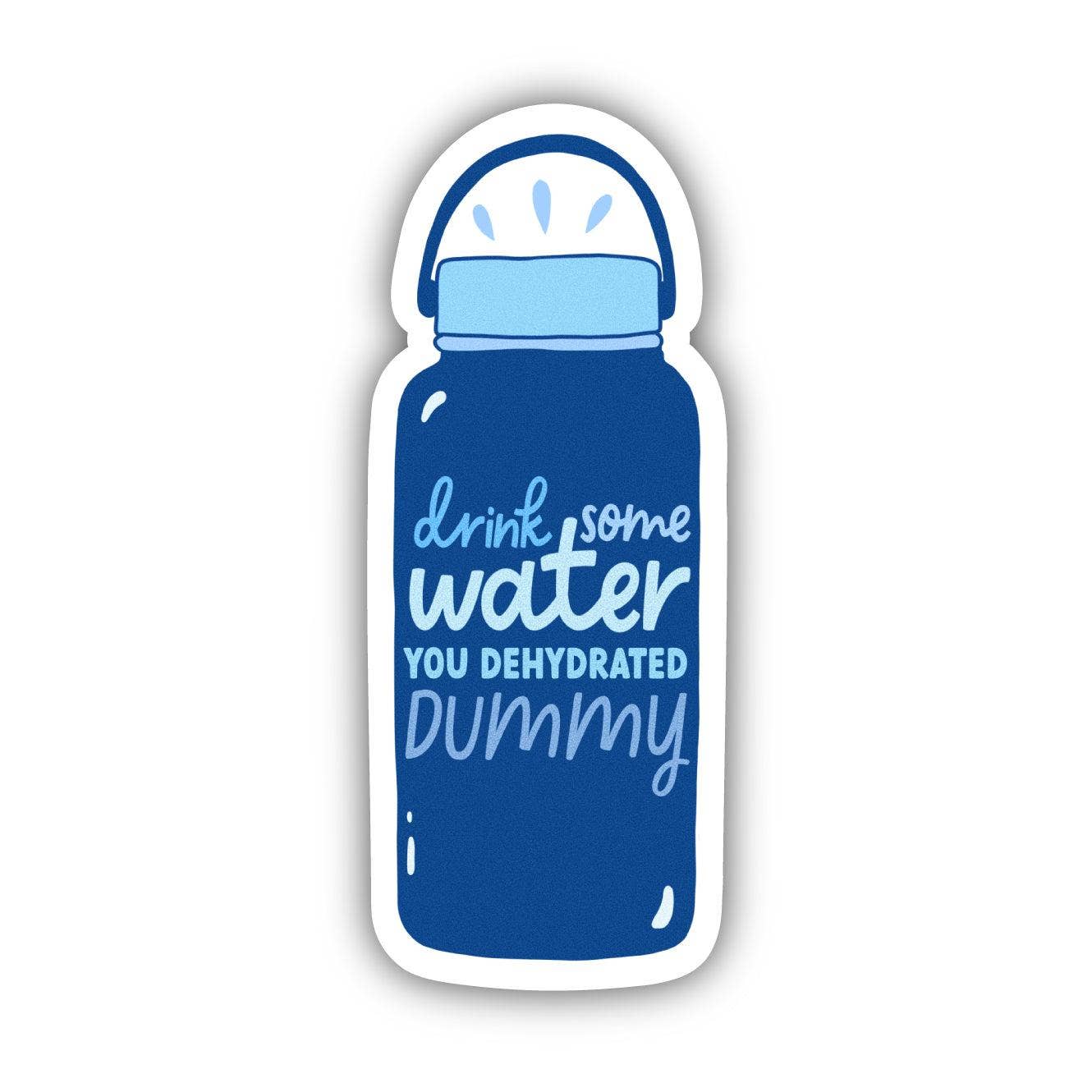 DRINK SOME WATER YOU DEHYDRATED DUMMY STICKER