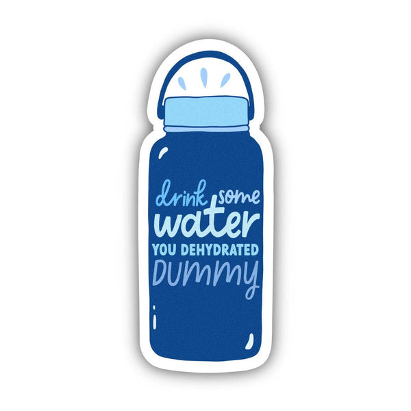 DRINK SOME WATER YOU DEHYDRATED DUMMY STICKER