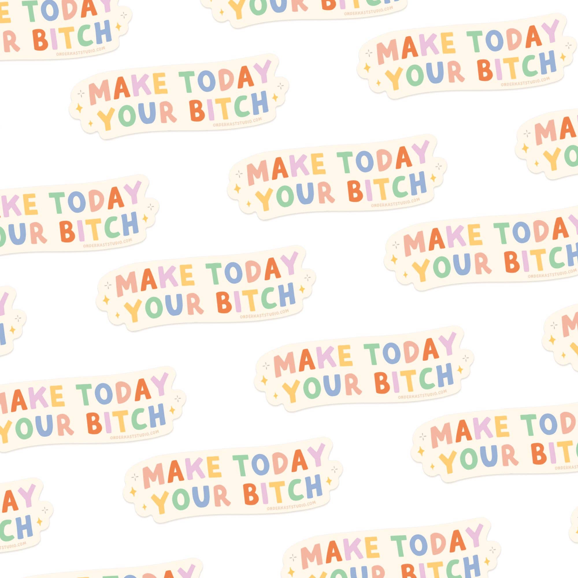 MAKE TODAY YOUR BITCH STICKER